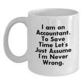 Funny Accountant Gifts for Graduation, 'I Am An Accountant. To Save Time Let's Just Assume I'm Never Wrong.' White Coffee Mug from Friends, Coworkers, Family - Main